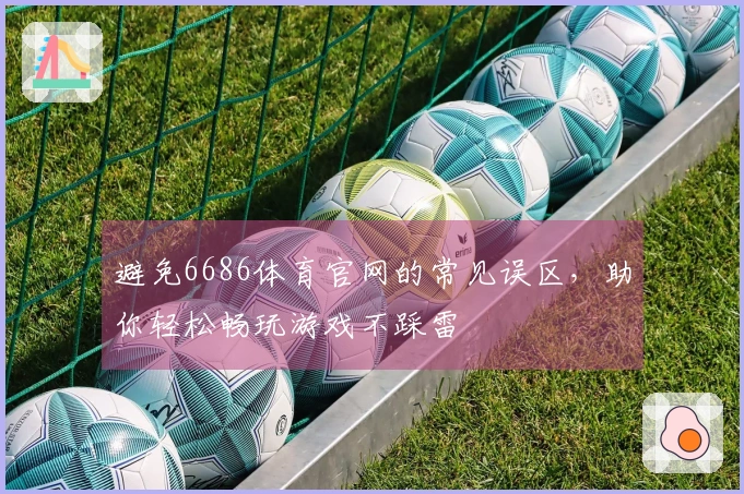 避免6686体育官网的常见误区，助你轻松畅玩游戏不踩雷