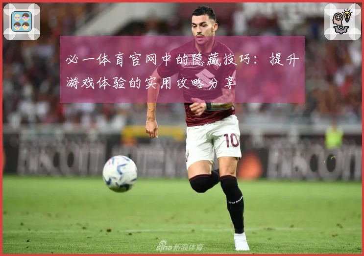 必一体育官网中的隐藏技巧：提升游戏体验的实用攻略分享