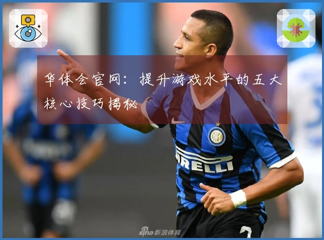 华体会官网：提升游戏水平的五大核心技巧揭秘